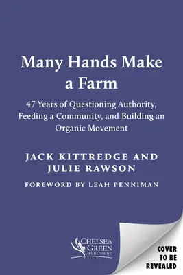 De nombreuses mains font une ferme : 47 ans de remise en question de l'autorité, d'alimentation d'une communauté et de construction d'un mouvement biologique - Many Hands Make a Farm: 47 Years of Questioning Authority, Feeding a Community, and Building an Organic Movement