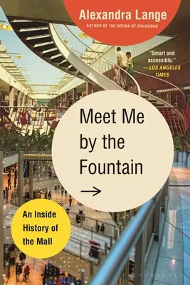 Rendez-vous à la fontaine : Une histoire intérieure du centre commercial - Meet Me by the Fountain: An Inside History of the Mall