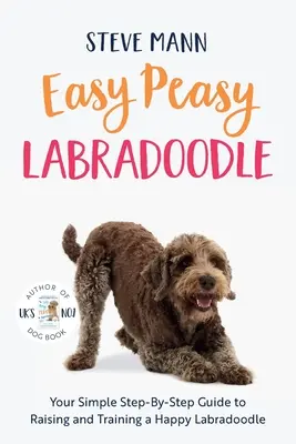 Easy Peasy Labradoodle : Votre guide simple, étape par étape, pour élever et dresser un Labradoodle heureux - Easy Peasy Labradoodle: Your Simple Step-By-Step Guide to Raising and Training a Happy Labradoodle