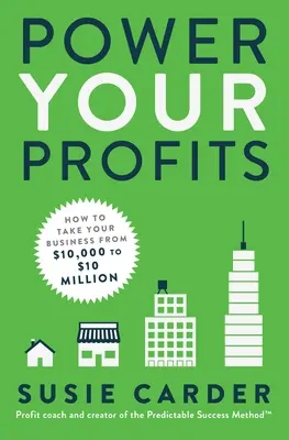 Augmentez vos profits : Comment faire passer votre entreprise de 10 000 à 10 000 000 de dollars - Power Your Profits: How to Take Your Business from $10,000 to $10,000,000