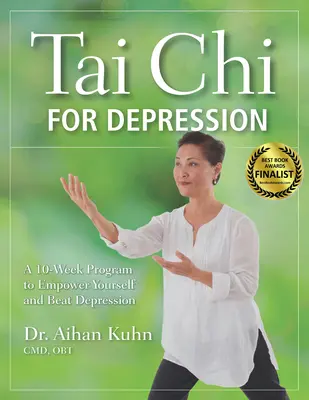 Tai Chi pour la dépression : Un programme de 10 semaines pour se prendre en charge et vaincre la dépression - Tai Chi for Depression: A 10-Week Program to Empower Yourself and Beat Depression