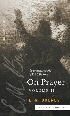 Les œuvres complètes de E.M. Bounds sur la prière : Vol 2 - The Complete Works of E.M. Bounds On Prayer: Vol 2