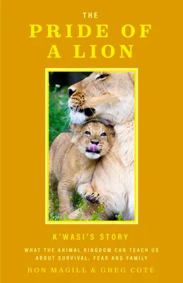La fierté d'un lion : Ce que le règne animal peut nous apprendre sur la survie, la peur et la famille - The Pride of a Lion: What the Animal Kingdom Can Teach Us about Survival, Fear and Family