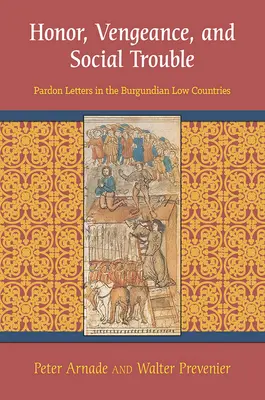 Honneur, vengeance et troubles sociaux : Les lettres de pardon dans les Pays-Bas bourguignons - Honor, Vengeance, and Social Trouble: Pardon Letters in the Burgundian Low Countries