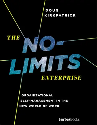 L'entreprise sans limites : L'autogestion organisationnelle dans le nouveau monde du travail - The No-Limits Enterprise: Organizational Self-Management in the New World of Work