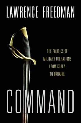 Le commandement : La politique des opérations militaires de la Corée à l'Ukraine - Command: The Politics of Military Operations from Korea to Ukraine