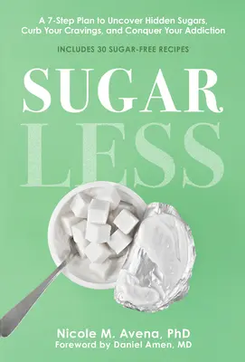 Sans sucre : Un plan en 7 étapes pour découvrir les sucres cachés, réduire vos envies et vaincre votre dépendance - Sugarless: A 7-Step Plan to Uncover Hidden Sugars, Curb Your Cravings, and Conquer Your Addiction