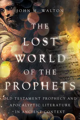 Le monde perdu des prophètes : La prophétie de l'Ancien Testament et la littérature apocalyptique dans le contexte antique - The Lost World of the Prophets: Old Testament Prophecy and Apocalyptic Literature in Ancient Context