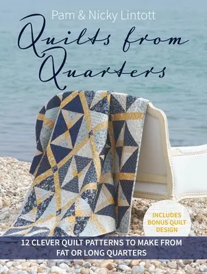 Quilts from Quarters : 12 modèles de quilts astucieux à réaliser à partir de morceaux de tissus gras ou longs - Quilts from Quarters: 12 Clever Quilt Patterns to Make from Fat or Long Quarters