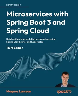 Microservices avec Spring Boot 3 et Spring Cloud - Troisième édition : Construire des microservices résilients et évolutifs en utilisant Spring Cloud, Istio et Kubernete. - Microservices with Spring Boot 3 and Spring Cloud - Third Edition: Build resilient and scalable microservices using Spring Cloud, Istio, and Kubernete