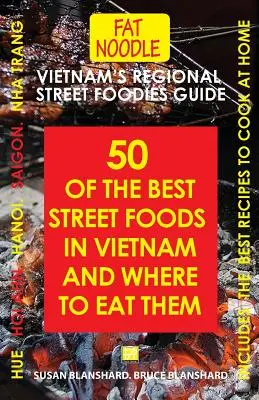 Vietnam's Regional Street Foodies Guide : Cinquante des meilleurs plats de rue du Vietnam et où les manger - Vietnam's Regional Street Foodies Guide: Fifty Of The Best Street Foods In Vietnam And Where To Eat Them