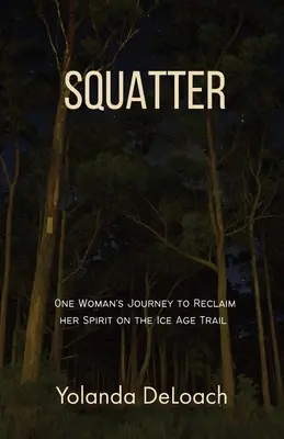 Squatter : Le voyage d'une femme à la reconquête de son esprit sur la piste de l'âge de glace - Squatter: One Woman's Journey to Reclaim Her Spirit on the Ice Age Trail