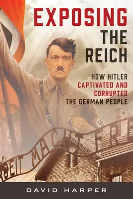 Exposer le Reich : Comment Hitler a captivé et corrompu le peuple allemand - Exposing the Reich: How Hitler Captivated and Corrupted the German People