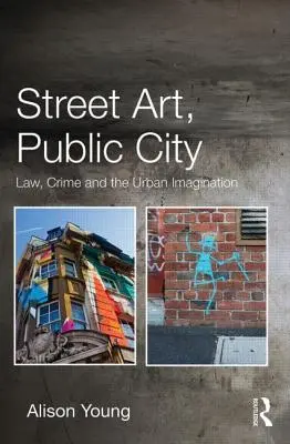 Street Art, Public City : La loi, le crime et l'imaginaire urbain - Street Art, Public City: Law, Crime and the Urban Imagination