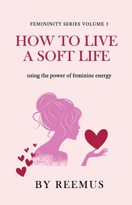 Comment vivre une vie douce : Utiliser le pouvoir de l'énergie féminine - How to Live a Soft Life: Using the Power of Feminine Energy