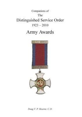 COMPANIONS OF THE DISTINGUISHED SERVICE ORDER 1923-2010 Army Awards Volume 2 - COMPANIONS OF THE DISTINGUISHED SERVICE ORDER 1923-2010 Army Awards Volume Two