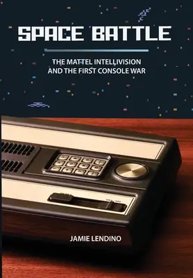 La bataille de l'espace : L'Intellivision de Mattel et la première guerre des consoles - Space Battle: The Mattel Intellivision and the First Console War