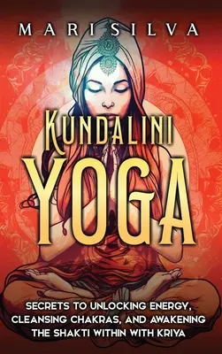 Kundalini Yoga : Secrets pour débloquer l'énergie, nettoyer les chakras et éveiller la Shakti intérieure avec Kriya - Kundalini Yoga: Secrets to Unlocking Energy, Cleansing Chakras, and Awakening the Shakti within with Kriya