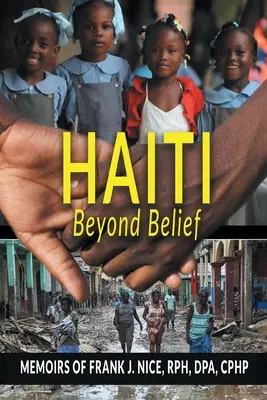 Haïti au-delà de toute croyance : Mémoires de Frank J. Nice, RPH, DPA, CPHP - Haiti Beyond Belief: Memoirs of Frank J. Nice, RPH, DPA, CPHP