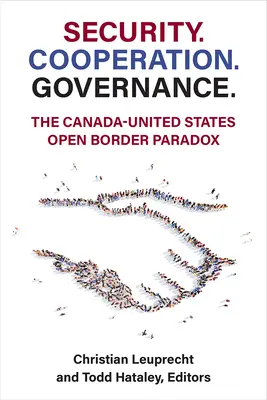 Sécurité. Coopération. Gouvernance.. : Le paradoxe de la frontière ouverte entre le Canada et les États-Unis - Security. Cooperation. Governance.: The Canada-United States Open Border Paradox