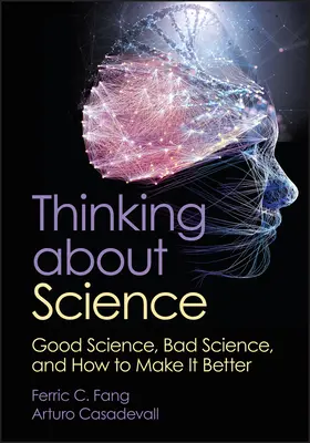 Penser la science : La bonne science, la mauvaise science et comment l'améliorer - Thinking about Science: Good Science, Bad Science, and How to Make It Better