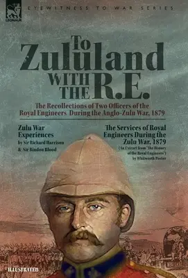 To Zululand with the R.E. - The Recollections of Two Officers of the Royal Engineers During the Anglo-Zulu War, 1879 (Au Zoulouland avec le R.E. - Souvenirs de deux officiers du Royal Engineers pendant la guerre anglo-zouloue, 1879) - To Zululand with the R.E. - The Recollections of Two Officers of the Royal Engineers During the Anglo-Zulu War, 1879