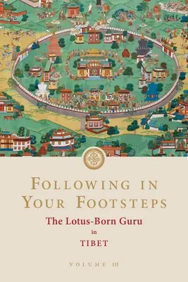 Sur vos traces, volume III : Le gourou né du lotus au Tibet - Following in Your Footsteps, Volume III: The Lotus-Born Guru in Tibet