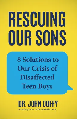 Rescuing Our Sons : 8 Solutions to Our Crisis of Disaffected Teen Boys (Sauver nos fils : 8 solutions à notre crise d'adolescents désaffectés) - Rescuing Our Sons: 8 Solutions to Our Crisis of Disaffected Teen Boys