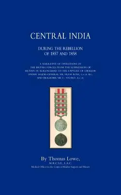 OPÉRATIONS DE L'ARMÉE BRITANNIQUE DANS LE CENTRE DE L'INDE AU COURS DE LA RÉGLEMENTATION DE 1857 ET 1858 - OPERATIONS OF THE BRITISH ARMY IN CENTRAL INDIA During The Rebellion of 1857 and 1858