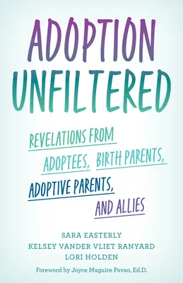 Adoption Unfiltered : Révélations d'adoptés, de parents biologiques, de parents adoptifs et d'alliés - Adoption Unfiltered: Revelations from Adoptees, Birth Parents, Adoptive Parents, and Allies