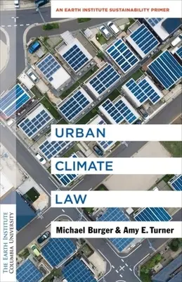 Droit climatique urbain : Un abécédaire du développement durable de l'Institut de la Terre - Urban Climate Law: An Earth Institute Sustainability Primer