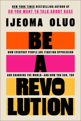 Soyez une révolution : Comment les gens de tous les jours luttent contre l'oppression et changent le monde - et comment vous pouvez le faire aussi - Be a Revolution: How Everyday People Are Fighting Oppression and Changing the World--And How You Can, Too