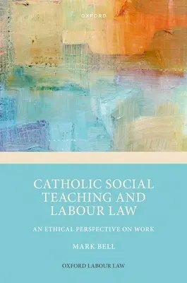 Enseignement social catholique et droit du travail : Une perspective éthique sur le travail - Catholic Social Teaching and Labour Law: An Ethical Perspective on Work