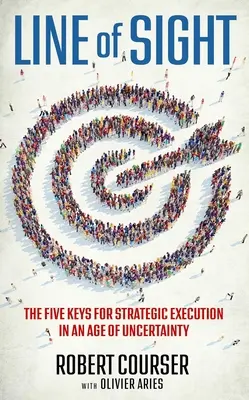 La ligne de mire : Les cinq clés de l'exécution stratégique à l'ère de l'incertitude - Line of Sight: The Five Keys for Strategic Execution in an Age of Uncertainty