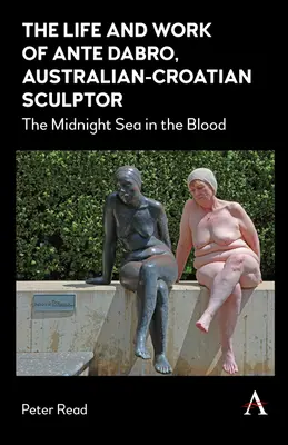 La vie et l'œuvre d'Ante Dabro, sculpteur australo-croate : La mer de minuit dans le sang - The Life and Work of Ante Dabro, Australian-Croatian Sculptor: The Midnight Sea in the Blood