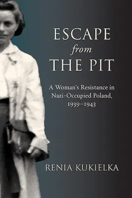 S'échapper de la fosse : La résistance d'une femme dans la Pologne occupée par les nazis, 1939-1943 - Escape from the Pit: A Woman's Resistance in Nazi-Occupied Poland, 1939-1943