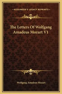 Les lettres de Wolfgang Amadeus Mozart V1 - The Letters Of Wolfgang Amadeus Mozart V1