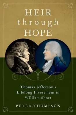 L'héritier par l'espoir : l'investissement de Thomas Jefferson dans William Short tout au long de sa vie - Heir Through Hope: Thomas Jefferson's Lifelong Investment in William Short