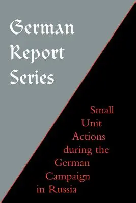 Série de rapports allemands : Actions des petites unités pendant la campagne allemande en Russie - German Report Series: Small Unit Actions During the German Campaign in Russia
