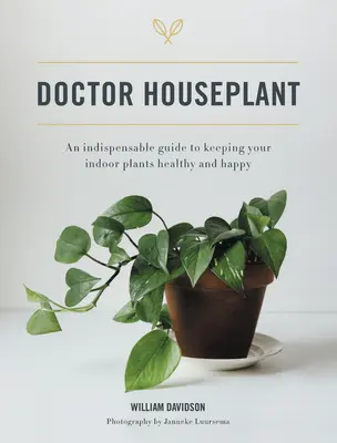 Docteur Houseplant : Un guide indispensable pour garder vos plantes d'intérieur heureuses et en bonne santé - Doctor Houseplant: An Indispensible Guide to Keeping Your Houseplants Happy and Healthy