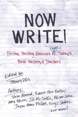 Écrivez maintenant ! Exercices d'écriture de fiction par les meilleurs écrivains et enseignants d'aujourd'hui - Now Write!: Fiction Writing Exercises from Today's Best Writers and Teachers