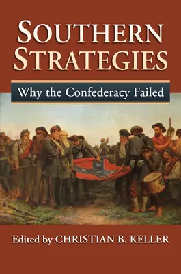 Stratégies sudistes : Les raisons de l'échec de la Confédération - Southern Strategies: Why the Confederacy Failed