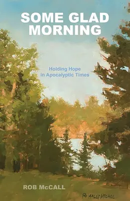 Un matin de bonheur : L'espoir en temps d'apocalypse - Some Glad Morning: Holding Hope in Apocalyptic Times