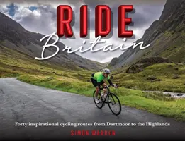 Ride Britain : Quarante itinéraires cyclistes inspirants de Dartmoor aux Highlands - Ride Britain: Forty Inspirational Cycling Routes from Dartmoor to the Highlands