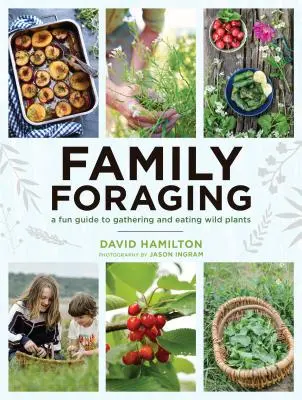 Family Foraging : Un guide amusant pour cueillir et manger des plantes sauvages - Family Foraging: A Fun Guide to Gathering and Eating Wild Plants