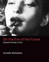 À la veille de l'avenir : Sélection d'écrits sur le cinéma - On the Eve of the Future: Selected Writings on Film