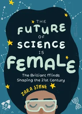 L'avenir de la science est au féminin : les esprits brillants qui façonnent le XXIe siècle - The Future of Science Is Female: The Brilliant Minds Shaping the 21st Century