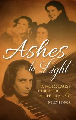 Des cendres à la lumière : D'une enfance dans l'Holocauste à une vie dans la musique - Ashes to Light: A Holocaust Childhood to a Life in Music