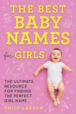 Les meilleurs noms de bébés pour les filles : La ressource ultime pour trouver le prénom parfait pour une fille - The Best Baby Names for Girls: The Ultimate Resource for Finding the Perfect Girl Name
