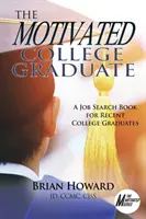 Le diplômé motivé de l'université : Un livre de recherche d'emploi pour les récents diplômés de l'université - The Motivated College Graduate: A Job Search Book for Recent College Graduates